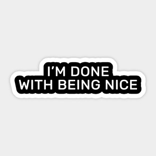 I’m done with being nice Sticker